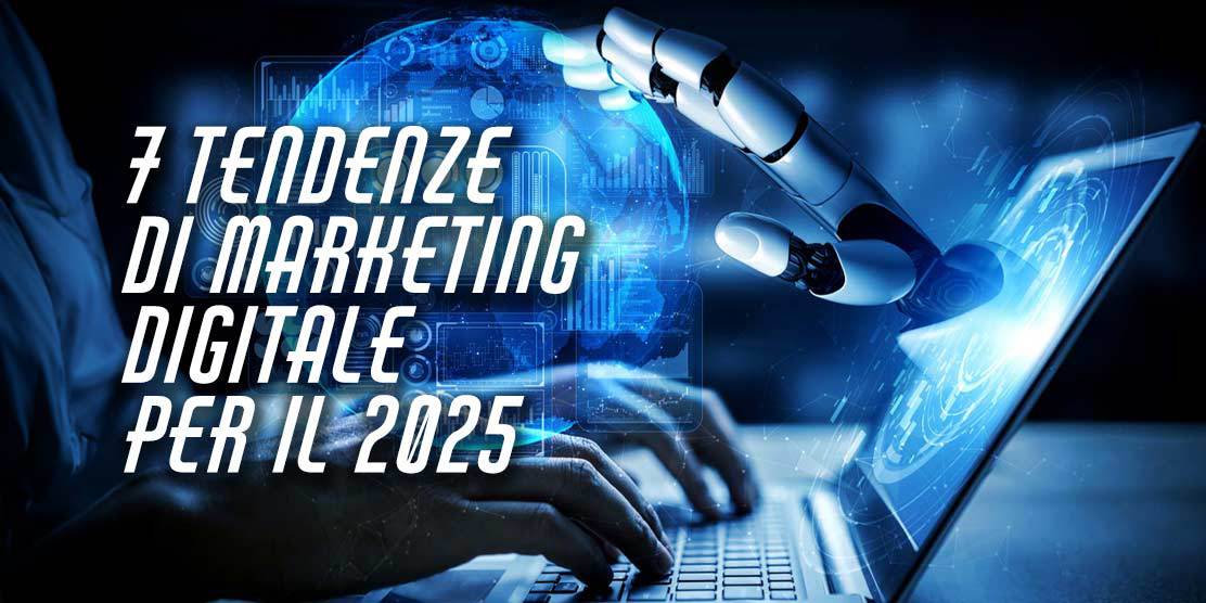 Le 7 Tendenze di Marketing Digitale per il 2025: Come Preparare la tua Azienda