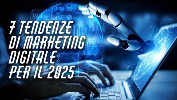 Le 7 Tendenze di Marketing Digitale per il 2025: Come Preparare la tua Azienda