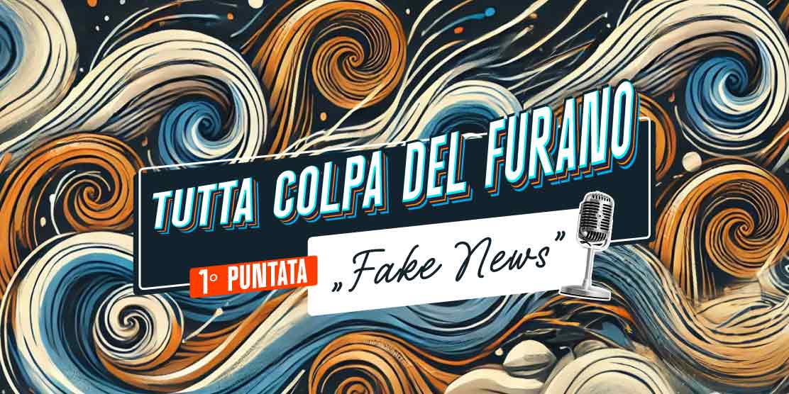 Tutta colpa del Furano - ep.1 "Le Fake News"