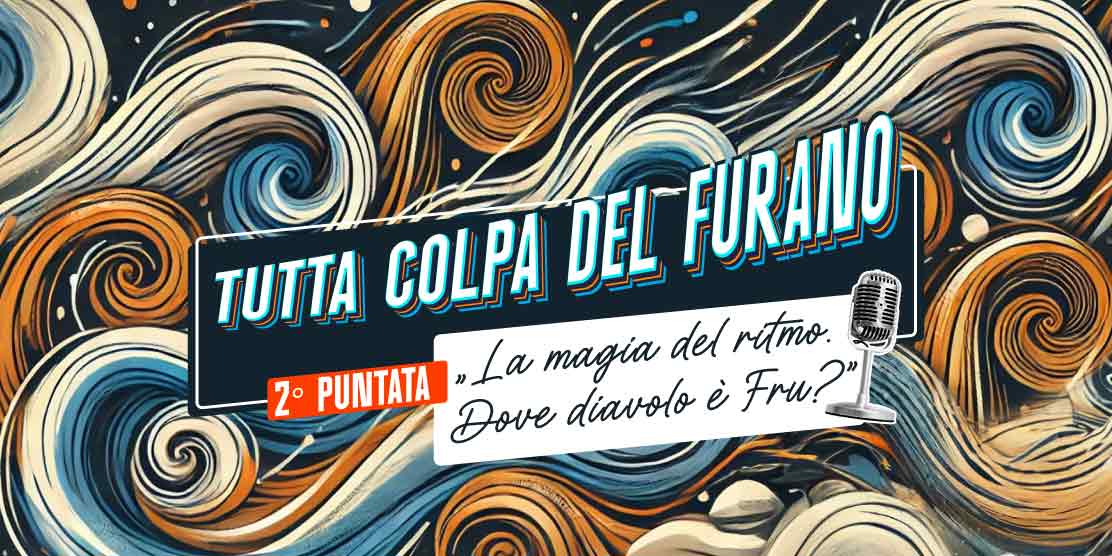 Tutta colpa del Furano - ep.2 "La magia del ritmo. Dove diavolo è Fru?" 